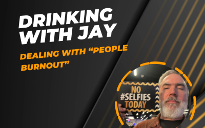 Drinking With Jay – Dealing With “People Burnout”