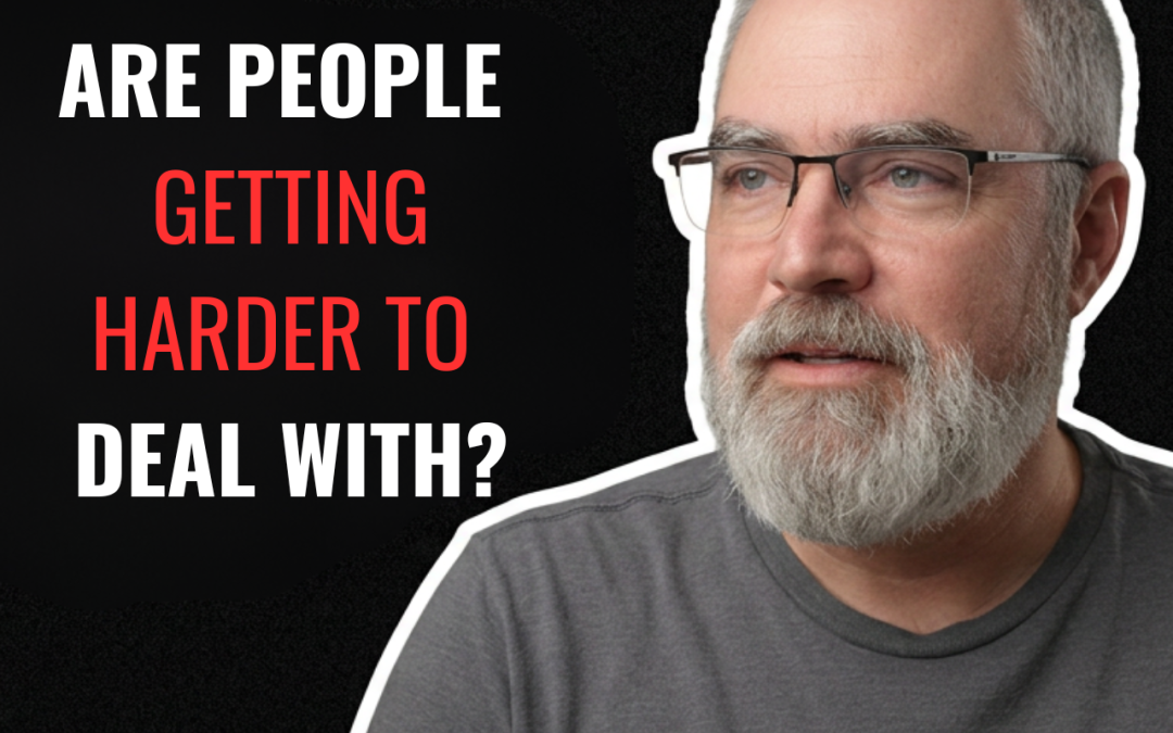 Are People Getting Harder to Deal With?